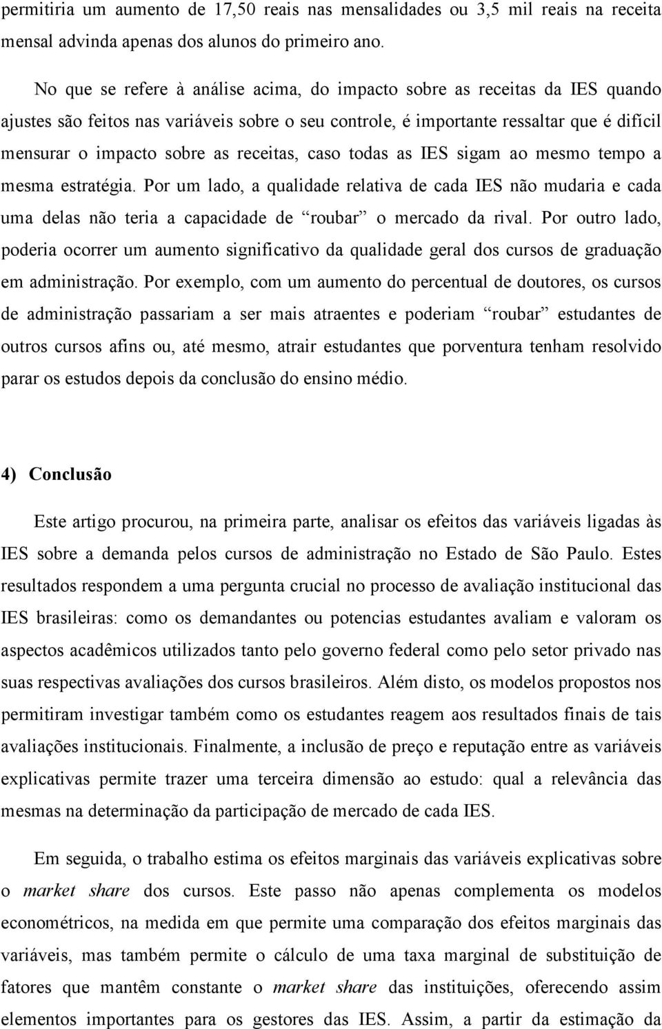 receitas, caso todas as IES sigam ao mesmo tempo a mesma estratégia. Por um lado, a qualidade relativa de cada IES não mudaria e cada uma delas não teria a capacidade de roubar o mercado da rival.