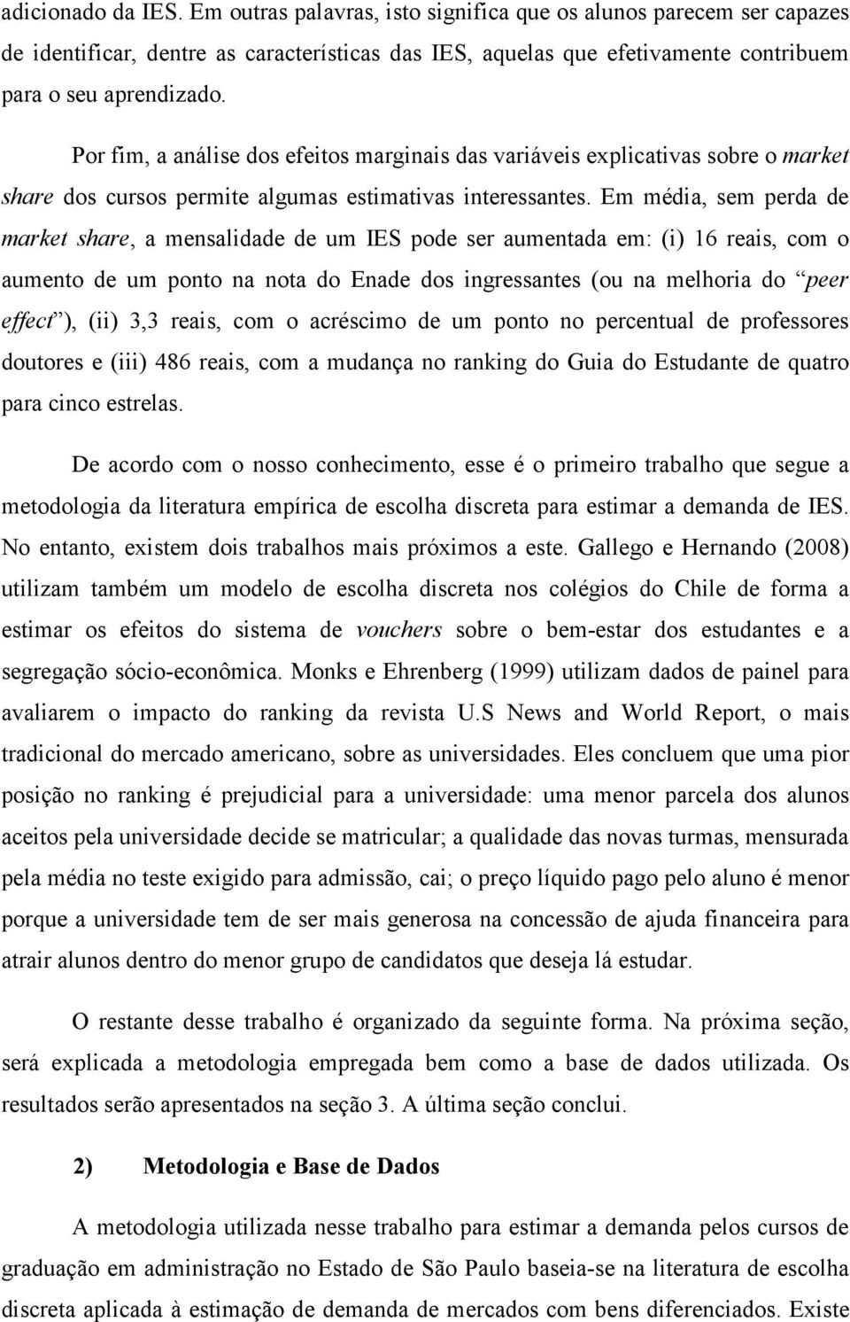 Em média, sem perda de market share, a mensalidade de um IES pode ser aumentada em: (i) 16 reais, com o aumento de um ponto na nota do Enade dos ingressantes (ou na melhoria do peer effect ), (ii)