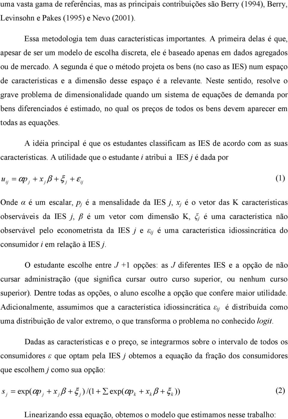 A segunda é que o método proeta os bens (no caso as IES) num espaço de características e a dimensão desse espaço é a relevante.