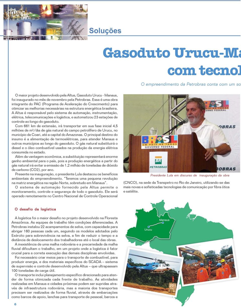 A Altus é responsável pelo sistema de automação, instrumentação, elétrica, telecomunicações e logística, e automatizou 23 estações de controle ao longo do gasoduto.