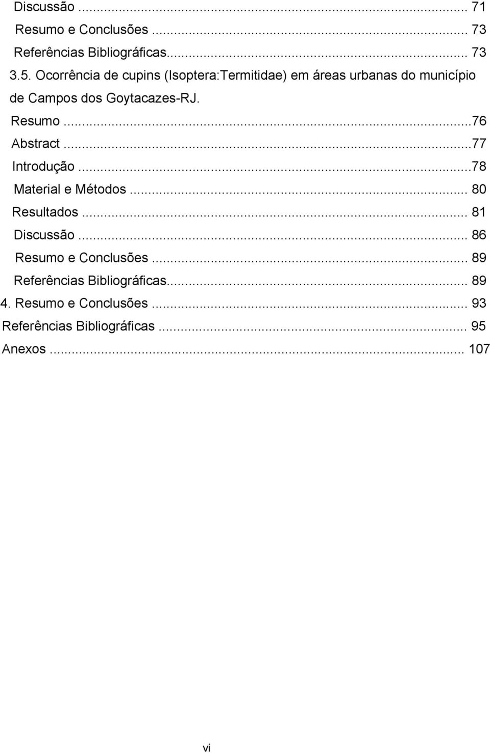 Resumo...76 Abstract...77 Introdução...78 Material e Métodos... 80 Resultados... 81 Discussão.