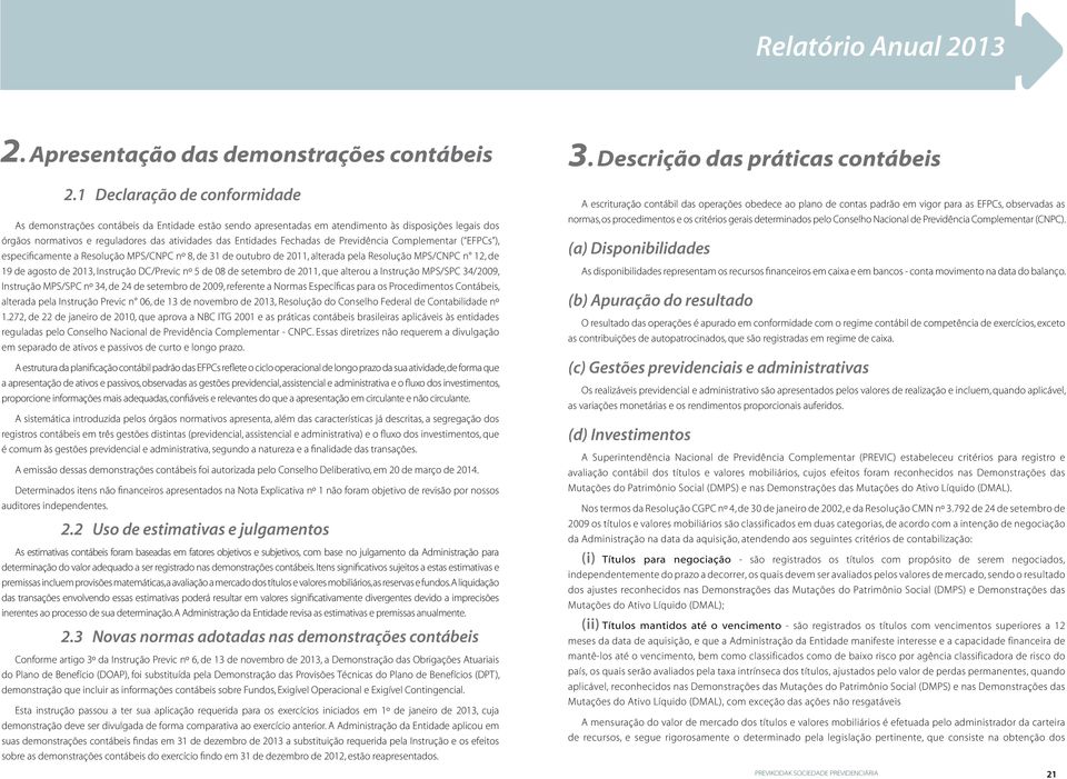 Fechadas de Previdência Complementar ( EFPCs ), especificamente a Resolução MPS/CNPC nº 8, de 31 de outubro de 2011, alterada pela Resolução MPS/CNPC n 12, de 19 de agosto de 2013, Instrução