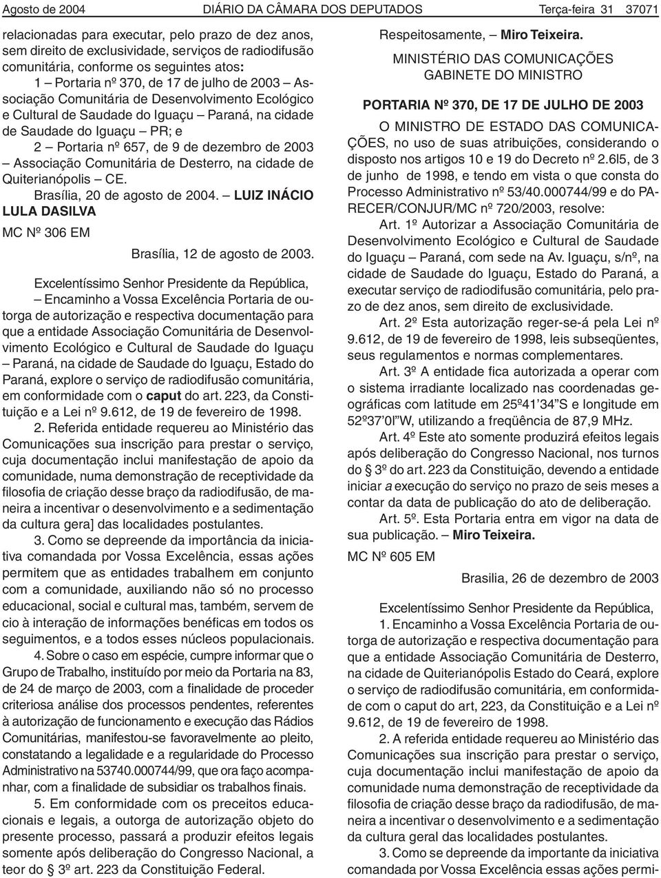 nº 657, de 9 de dezembro de 2003 Associação Comunitária de Desterro, na cidade de Quiterianópolis CE. Brasília, 20 de agosto de 2004.