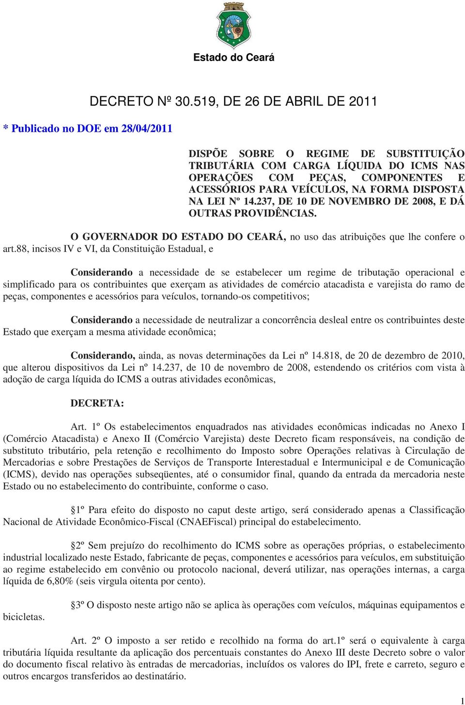 237, DE 10 DE NOVEMBRO DE 2008, E DÁ OUTRAS PROVIDÊNCIAS. O GOVERNADOR DO ESTADO DO CEARÁ, no uso das atribuições que lhe confere o art.