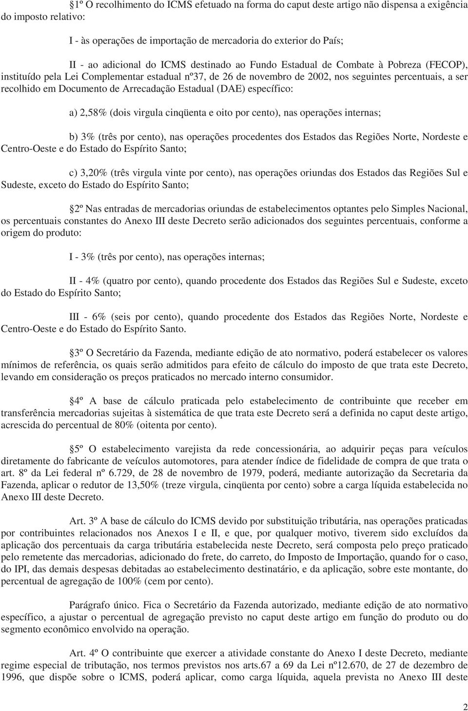 Arrecadação Estadual (DAE) específico: a) 2,58% (dois virgula cinqüenta e oito por cento), nas operações internas; b) 3% (três por cento), nas operações procedentes dos Estados das Regiões Norte,