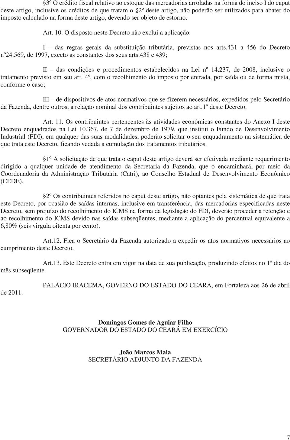 O disposto neste Decreto não exclui a aplicação: I das regras gerais da substituição tributária, previstas nos arts.431 a 456 do Decreto nº24.569, de 1997, exceto as constantes dos seus arts.