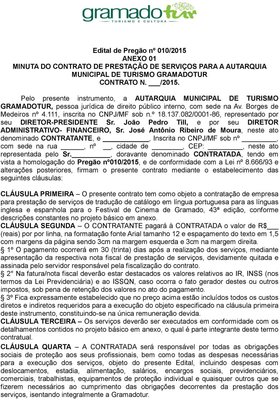 082/0001-86, representado por seu DIRETOR-PRESIDENTE Sr. João Pedro Till, e por seu DIRETOR ADMINISTRATIVO- FINANCEIRO, Sr.