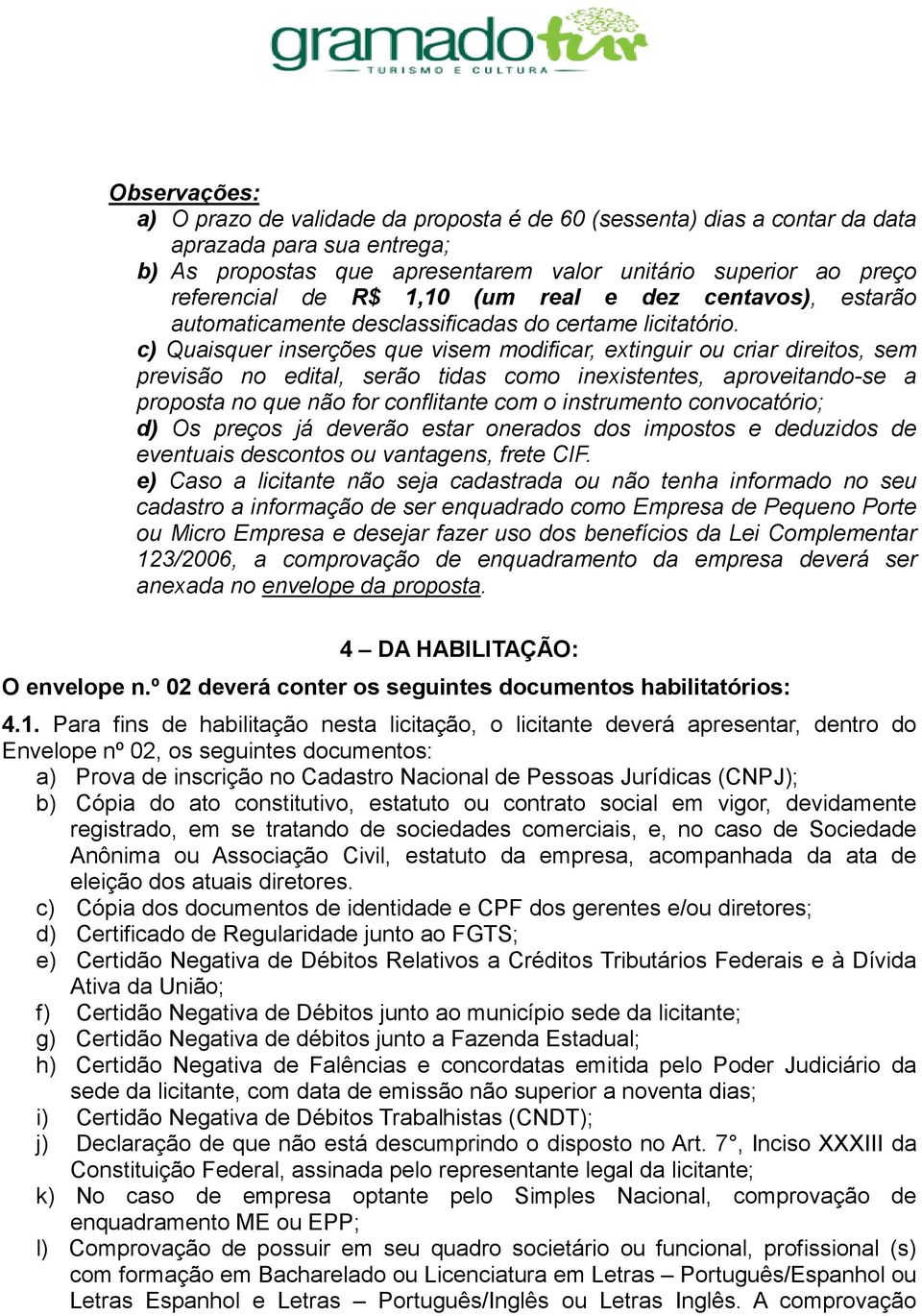 c) Quaisquer inserções que visem modificar, extinguir ou criar direitos, sem previsão no edital, serão tidas como inexistentes, aproveitando-se a proposta no que não for conflitante com o instrumento