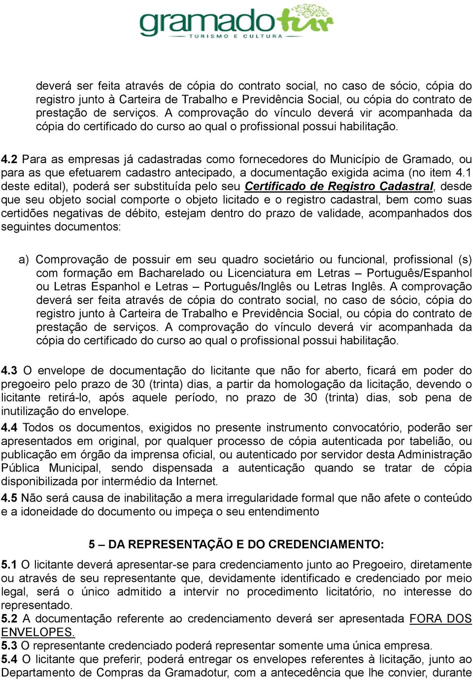 2 Para as empresas já cadastradas como fornecedores do Município de Gramado, ou para as que efetuarem cadastro antecipado, a documentação exigida acima (no item 4.