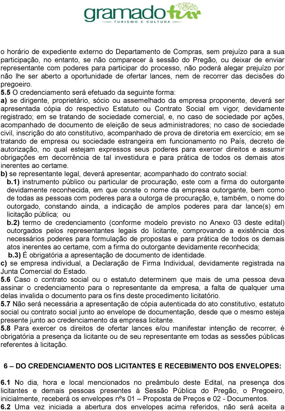 5 O credenciamento será efetuado da seguinte forma: a) se dirigente, proprietário, sócio ou assemelhado da empresa proponente, deverá ser apresentada cópia do respectivo Estatuto ou Contrato Social