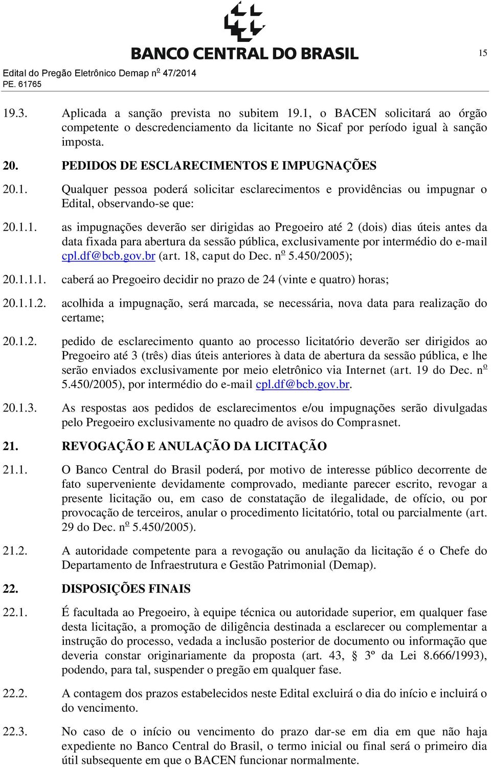 1.1. as impugnações deverão ser dirigidas ao Pregoeiro até 2 (dois) dias úteis antes da data fixada para abertura da sessão pública, exclusivamente por intermédio do e-mail cpl.df@bcb.gov.br (art.