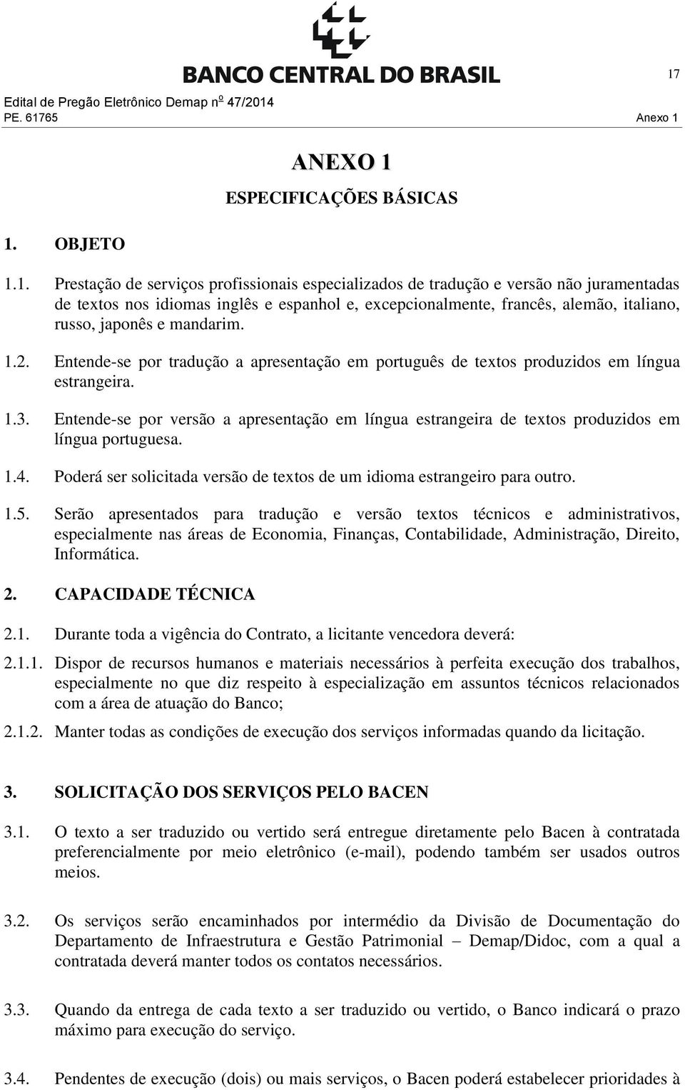 1. OBJETO ANEXO 1 ESPECIFICAÇÕES BÁSICAS 1.1. Prestação de serviços profissionais especializados de tradução e versão não juramentadas de textos nos idiomas inglês e espanhol e, excepcionalmente,