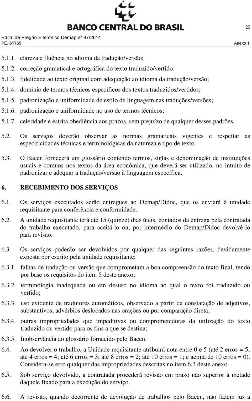 1.6. padronização e uniformidade no uso de termos técnicos; 5.1.7. celeridade e estrita obediência aos prazos, sem prejuízo de qualquer desses padrões. 5.2.