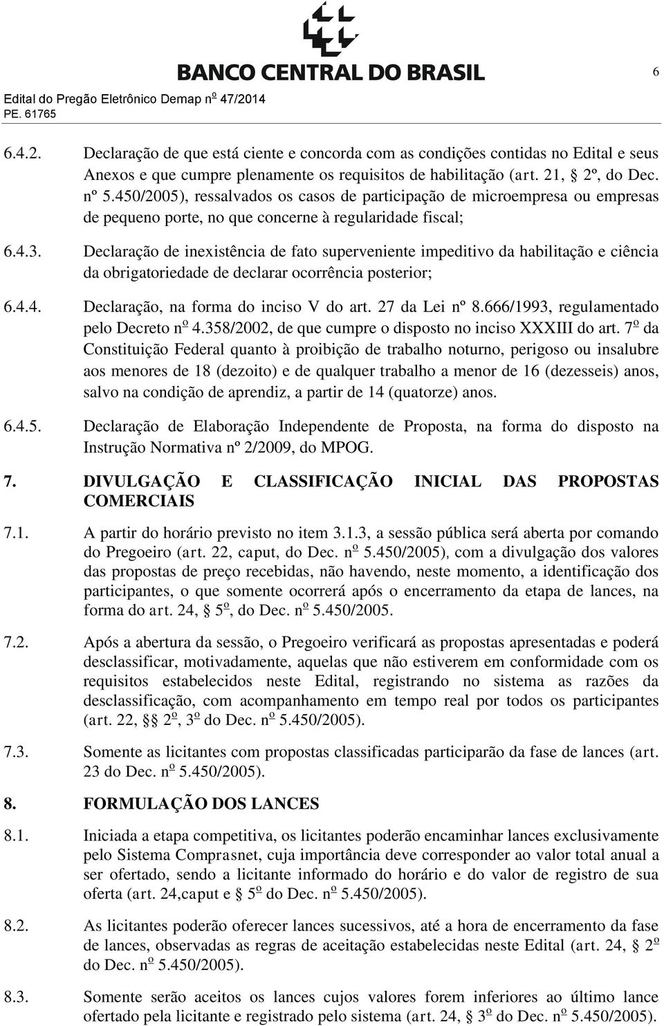 Declaração de inexistência de fato superveniente impeditivo da habilitação e ciência da obrigatoriedade de declarar ocorrência posterior; 6.4.4. Declaração, na forma do inciso V do art.