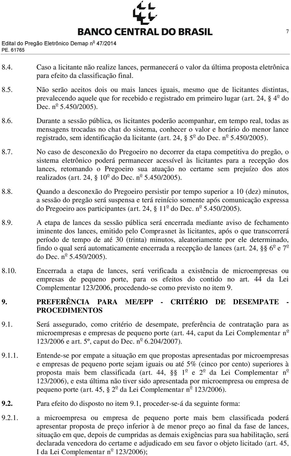 Não serão aceitos dois ou mais lances iguais, mesmo que de licitantes distintas, prevalecendo aquele que for recebido e registrado em primeiro lugar (art. 24, 4 o do Dec. n o 5.450/2005). 8.6.