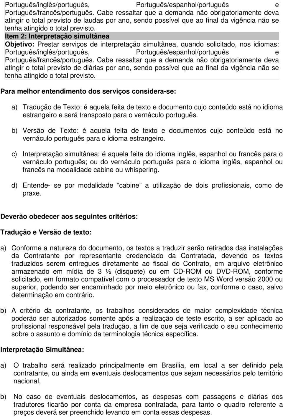 Item 2: Interpretação simultânea Objetivo: Prestar serviços de interpretação simultânea, quando solicitado, nos idiomas:  Cabe ressaltar que a demanda não obrigatoriamente deva atingir o total