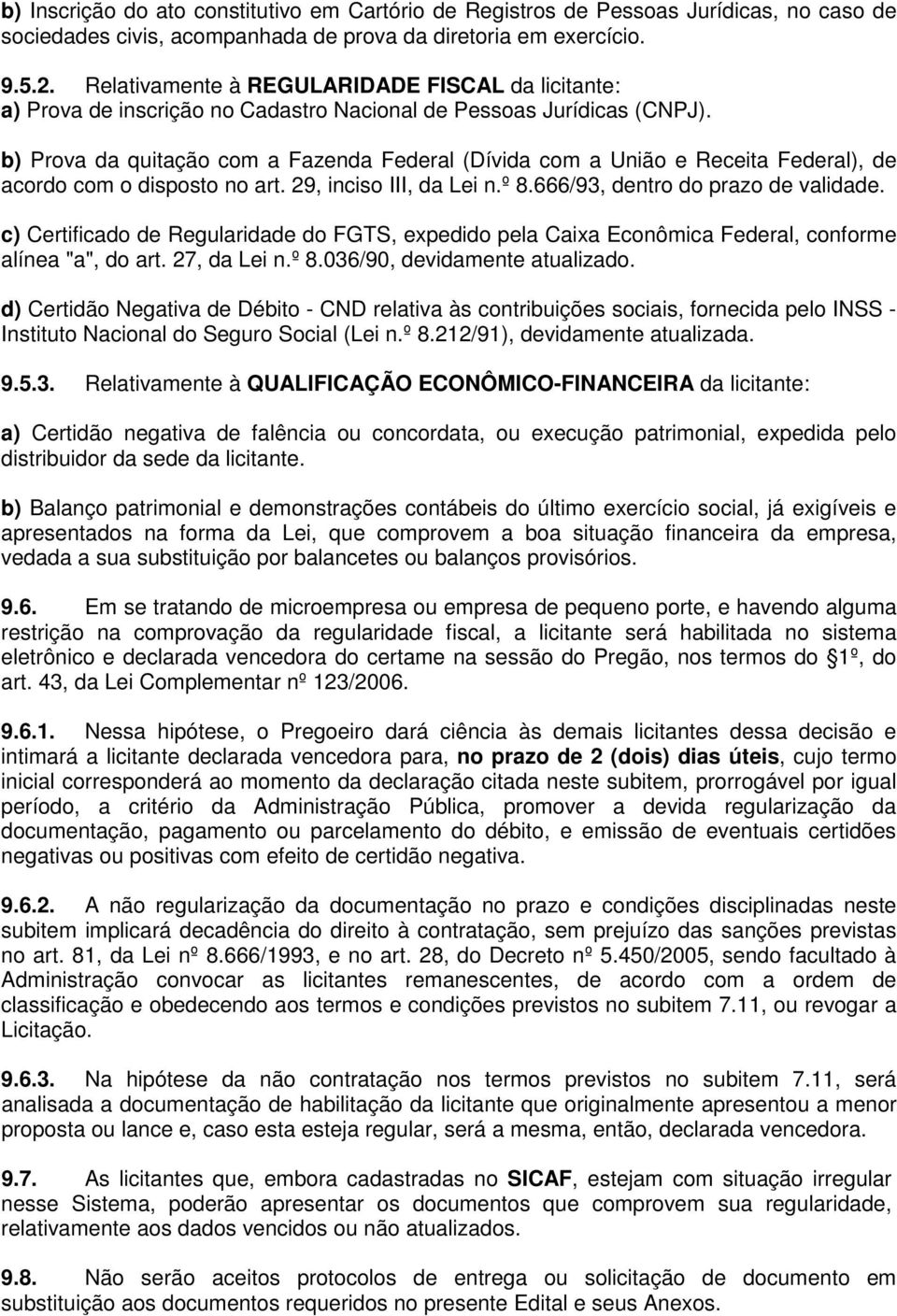 b) Prova da quitação com a Fazenda Federal (Dívida com a União e Receita Federal), de acordo com o disposto no art. 29, inciso III, da Lei n.º 8.666/93, dentro do prazo de validade.