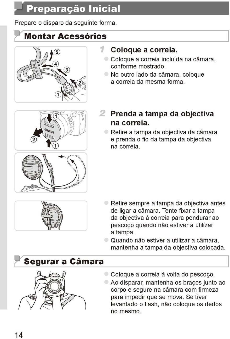 Segurar a Câmara zretire sempre a tampa da objectiva antes de ligar a câmara. Tente fixar a tampa da objectiva à correia para pendurar ao pescoço quando não estiver a utilizar a tampa.