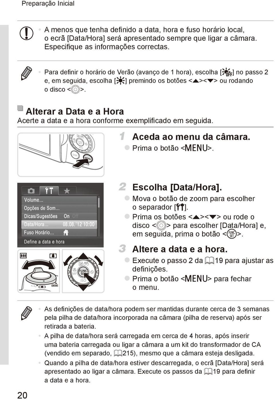 Alterar a Data e a Hora Acerte a data e a hora conforme exemplificado em seguida. 1 Aceda ao menu da câmara. zprima o botão <n>. 2 Escolha [Data/Hora].