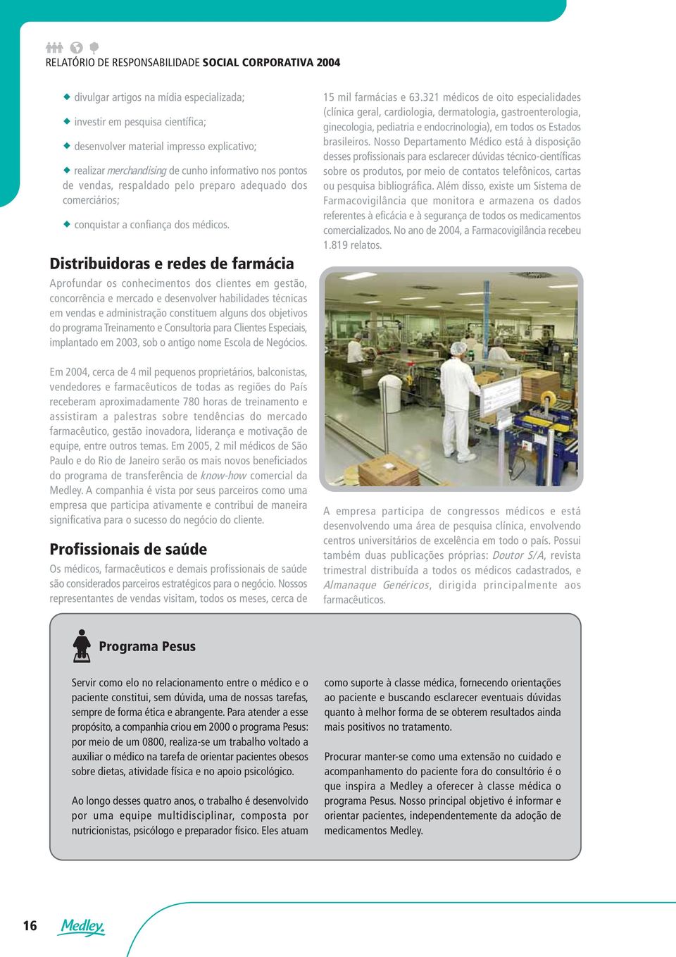 Distribuidoras e redes de farmácia Aprofundar os conhecimentos dos clientes em gestão, concorrência e mercado e desenvolver habilidades técnicas em vendas e administração constituem alguns dos