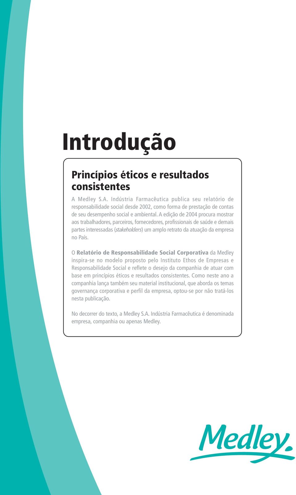 A edição de 2004 procura mostrar aos trabalhadores, parceiros, fornecedores, profissionais de saúde e demais partes interessadas (stakeholders) um amplo retrato da atuação da empresa no País.