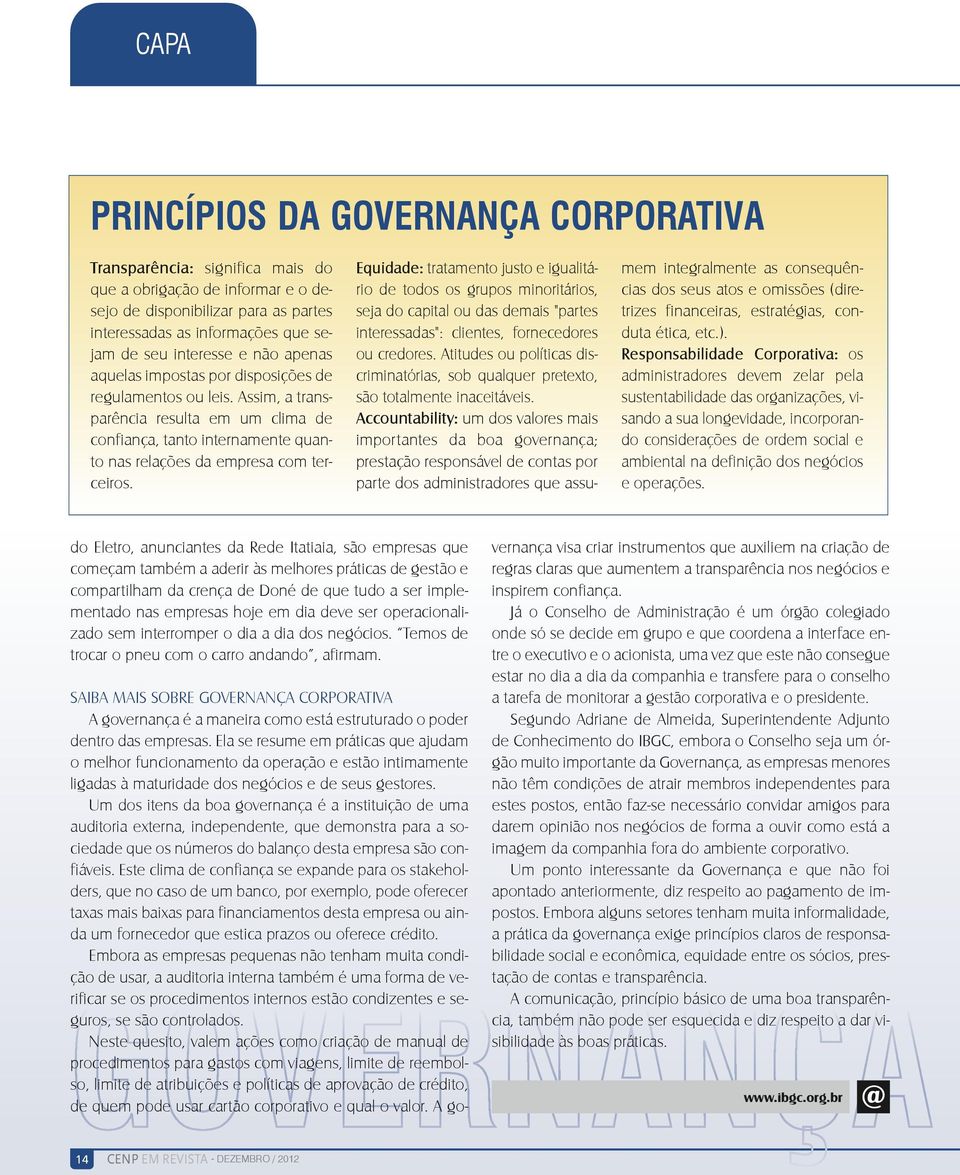 Assim, a transparência resulta em um clima de confiança, tanto internamente quanto nas relações da empresa com terceiros.