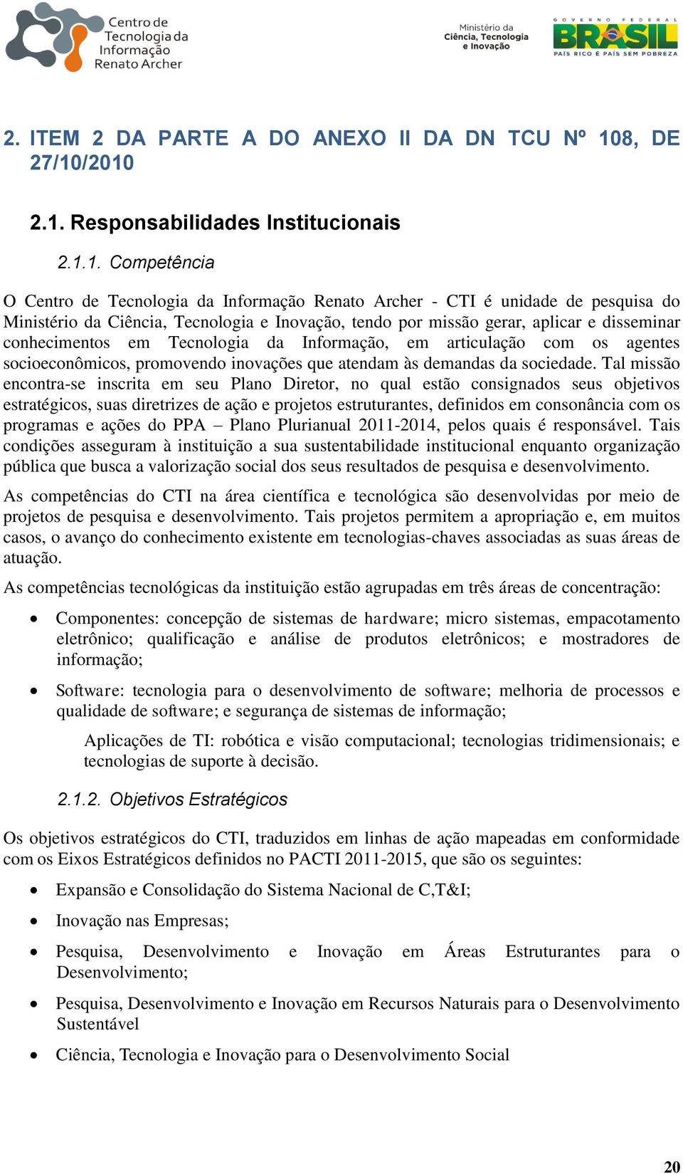 /2010 2.1. Responsabilidades Institucionais 2.1.1. Competência O Centro de Tecnologia da Informação Renato Archer - CTI é unidade de pesquisa do Ministério da Ciência, Tecnologia e Inovação, tendo