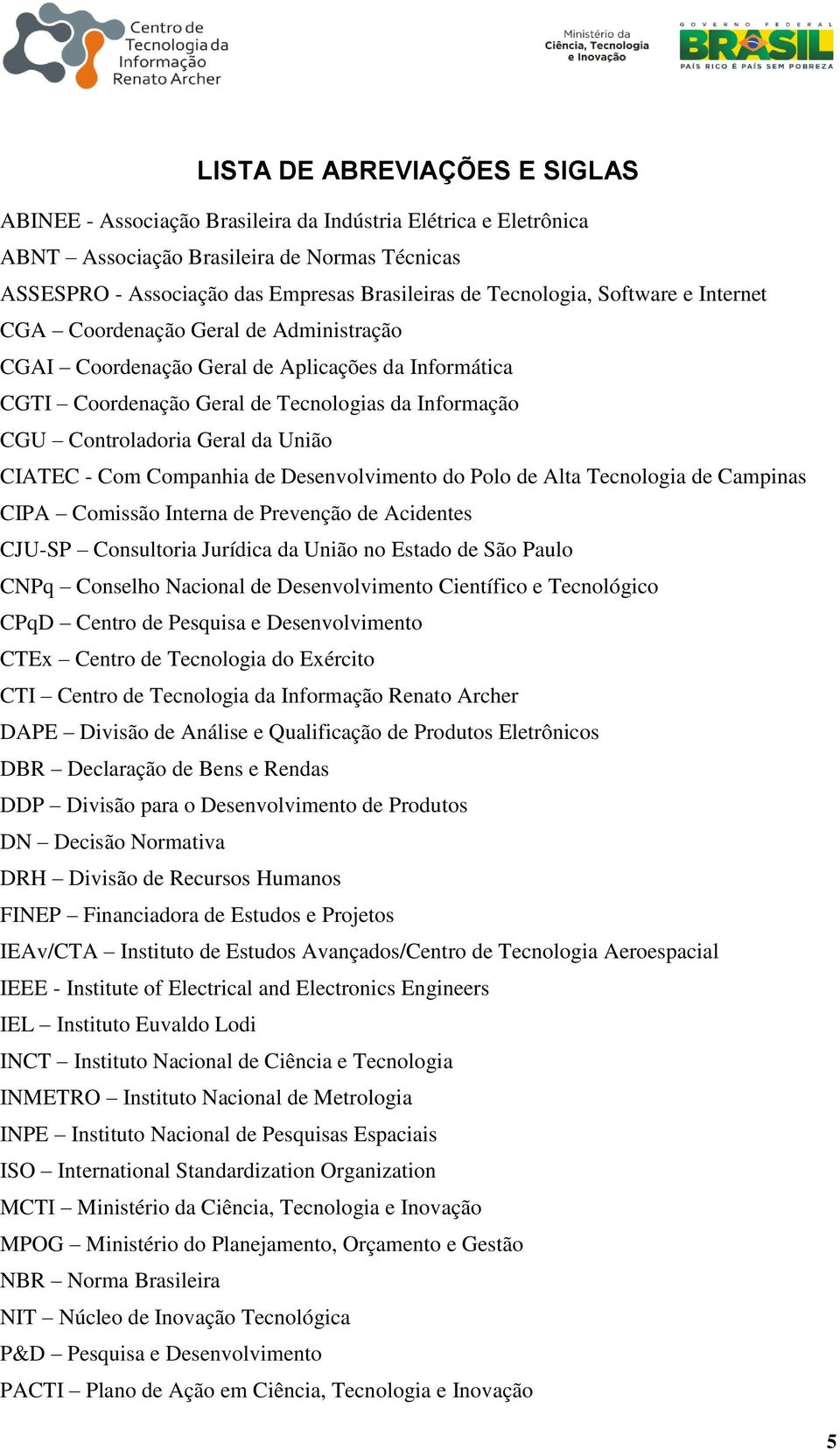 da União CIATEC - Com Companhia de Desenvolvimento do Polo de Alta Tecnologia de Campinas CIPA Comissão Interna de Prevenção de Acidentes CJU-SP Consultoria Jurídica da União no Estado de São Paulo