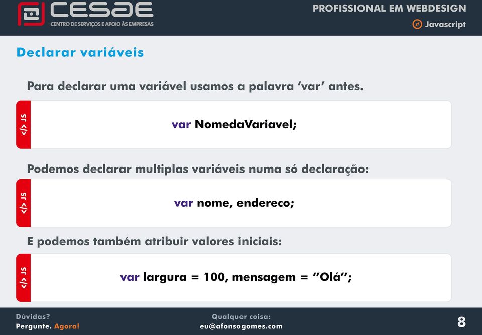 var NomedaVariavel; a JS Podemos declarar multiplas variáveis numa