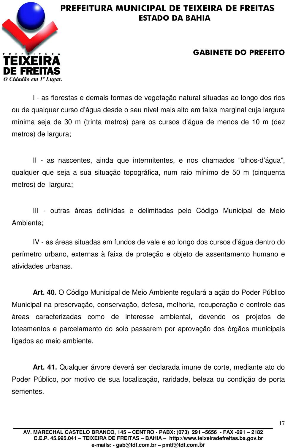 mínimo de 50 m (cinquenta metros) de largura; III - outras áreas definidas e delimitadas pelo Código Municipal de Meio Ambiente; IV - as áreas situadas em fundos de vale e ao longo dos cursos d água