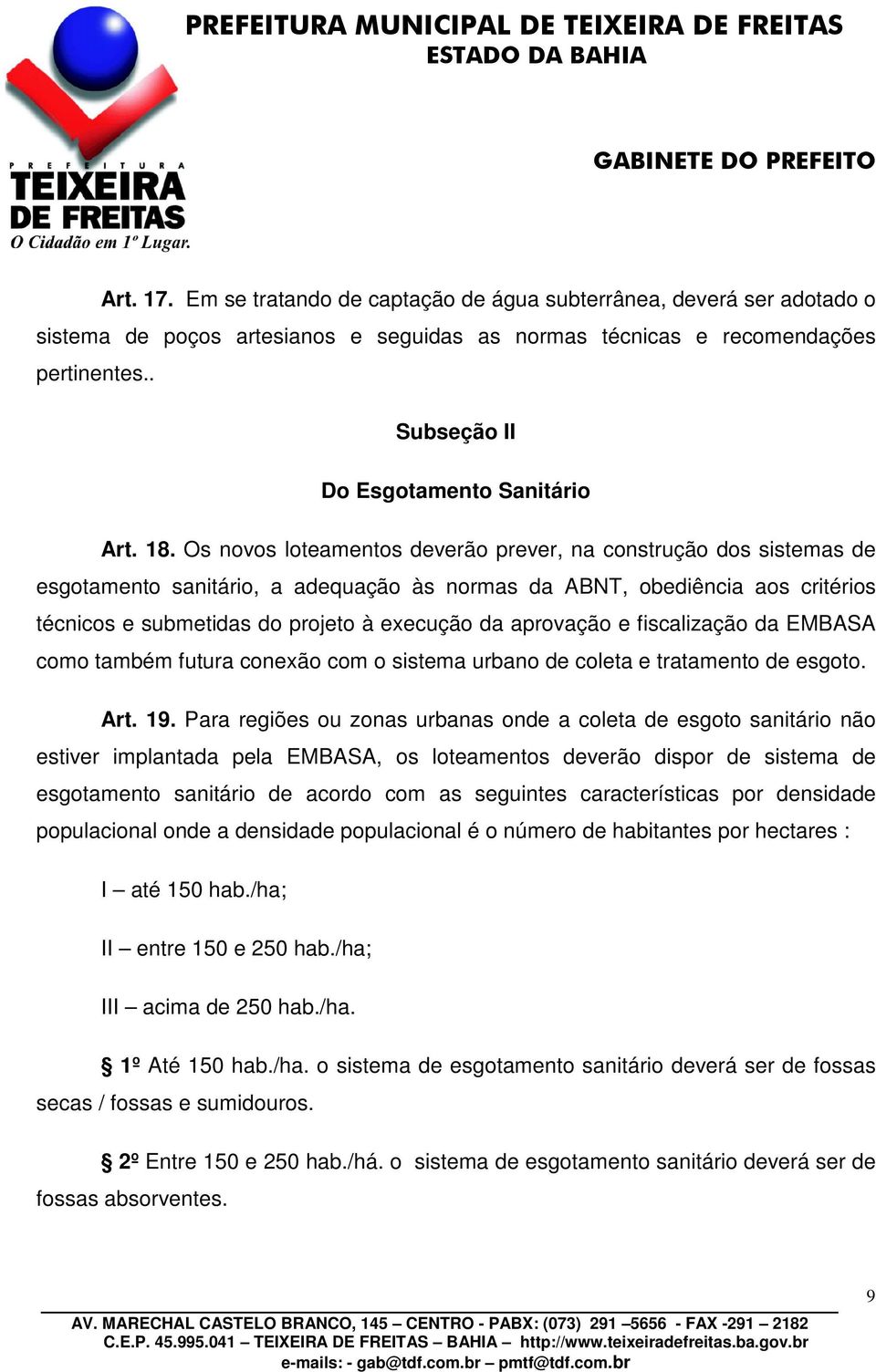 Os novos loteamentos deverão prever, na construção dos sistemas de esgotamento sanitário, a adequação às normas da ABNT, obediência aos critérios técnicos e submetidas do projeto à execução da