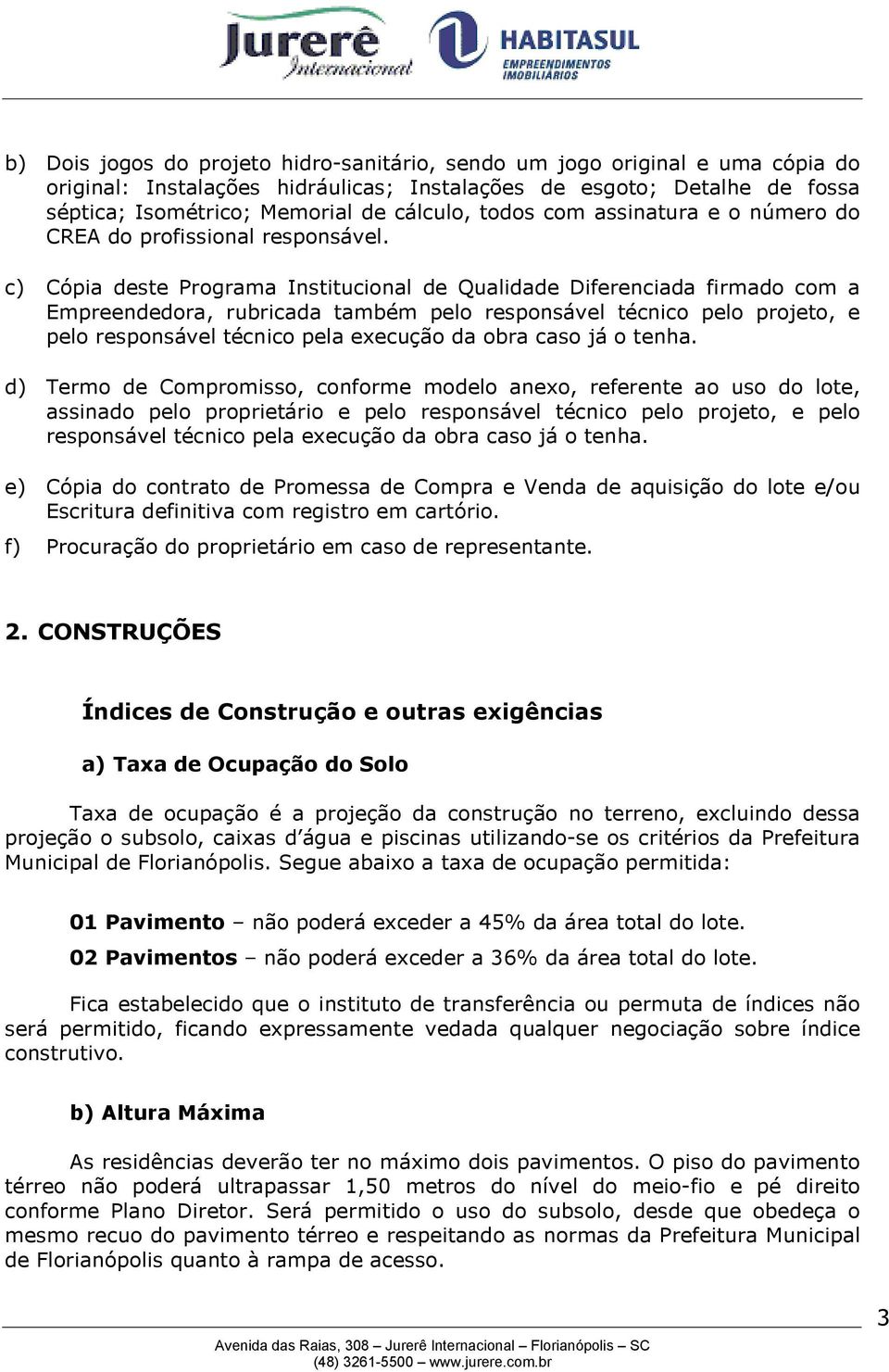 c) Cópia deste Programa Institucional de Qualidade Diferenciada firmado com a Empreendedora, rubricada também pelo responsável técnico pelo projeto, e pelo responsável técnico pela execução da obra