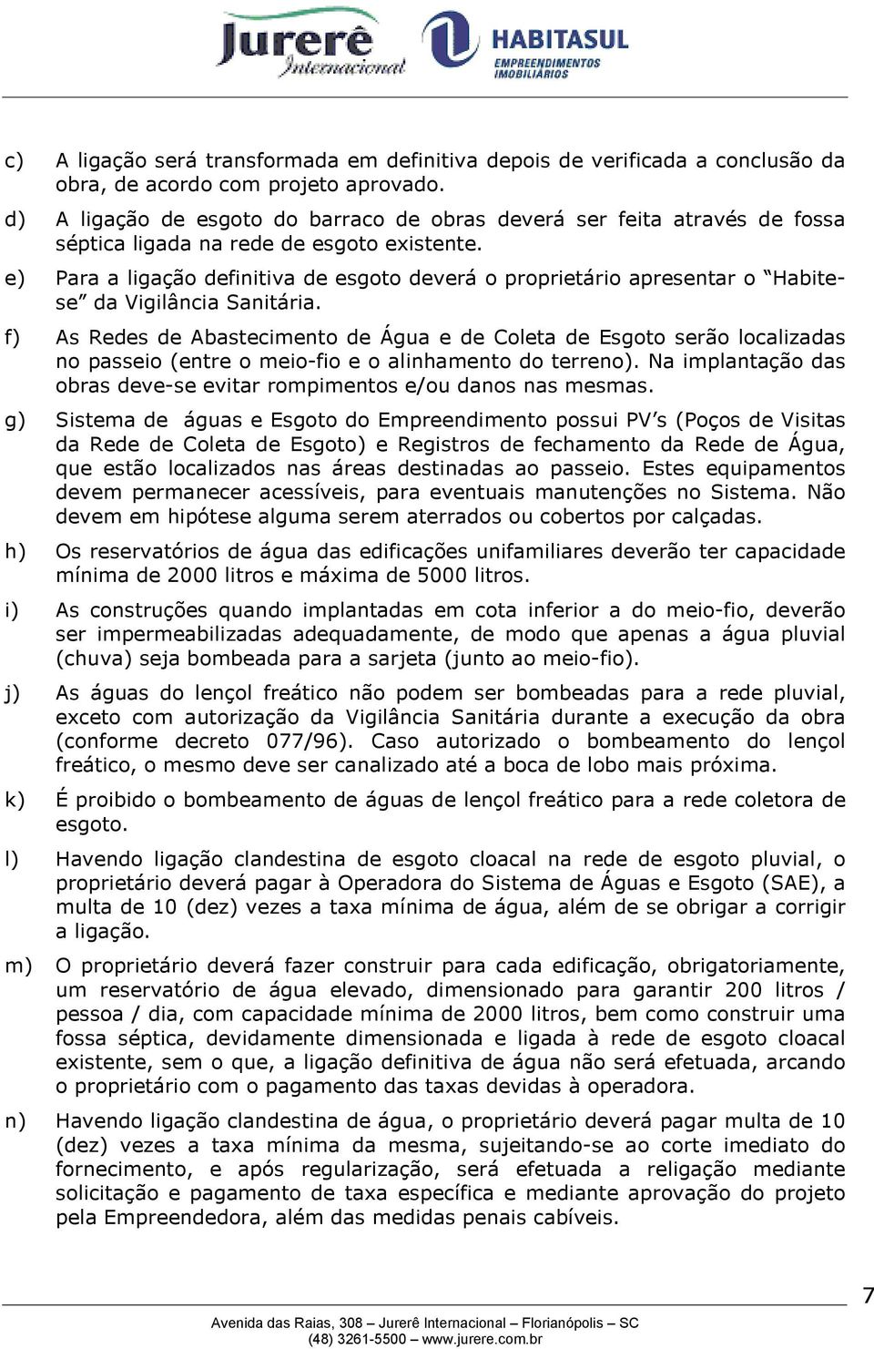 e) Para a ligação definitiva de esgoto deverá o proprietário apresentar o Habitese da Vigilância Sanitária.