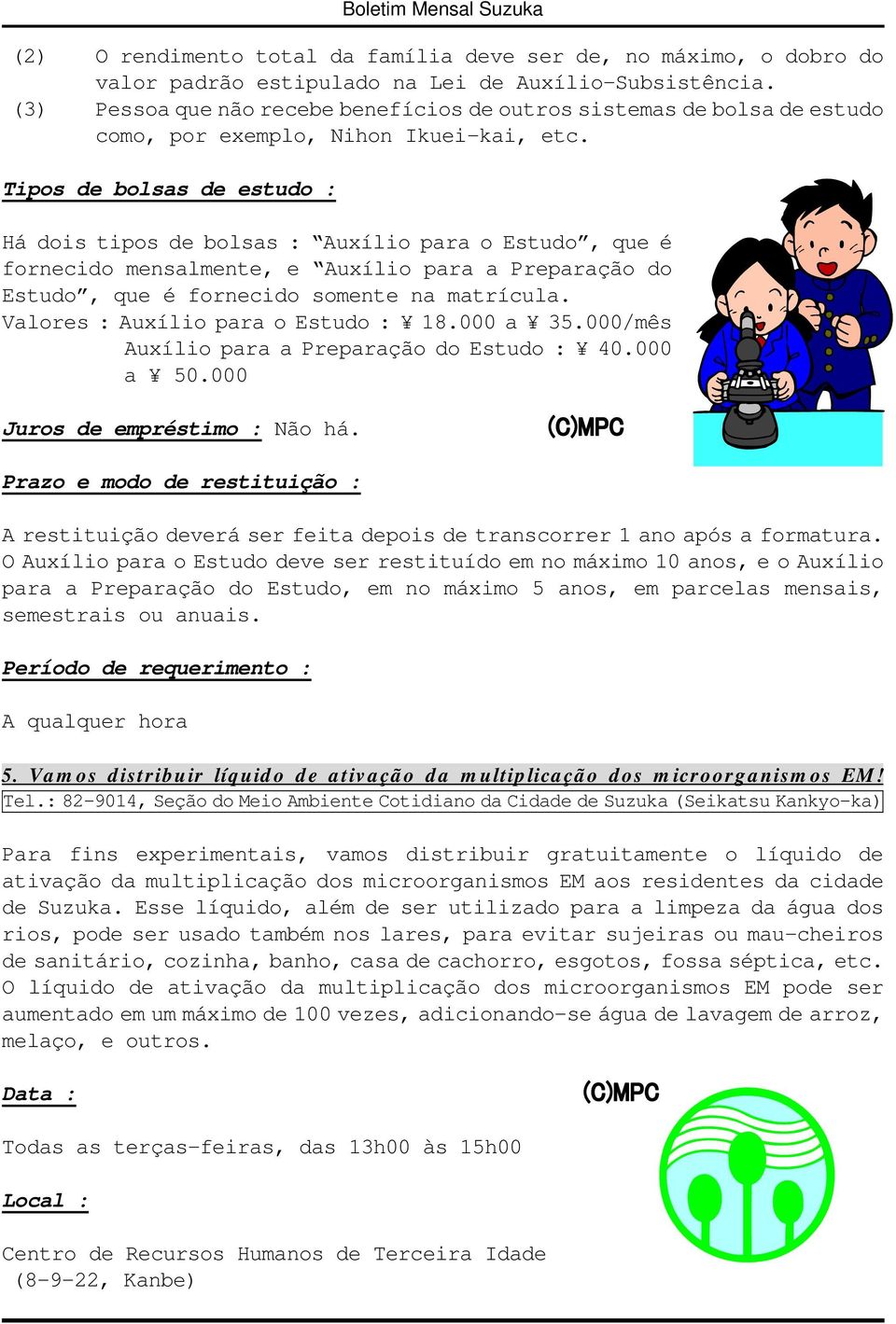 Tipos de bolsas de estudo : Há dois tipos de bolsas : Auxílio para o Estudo, que é fornecido mensalmente, e Auxílio para a Preparação do Estudo, que é fornecido somente na matrícula.