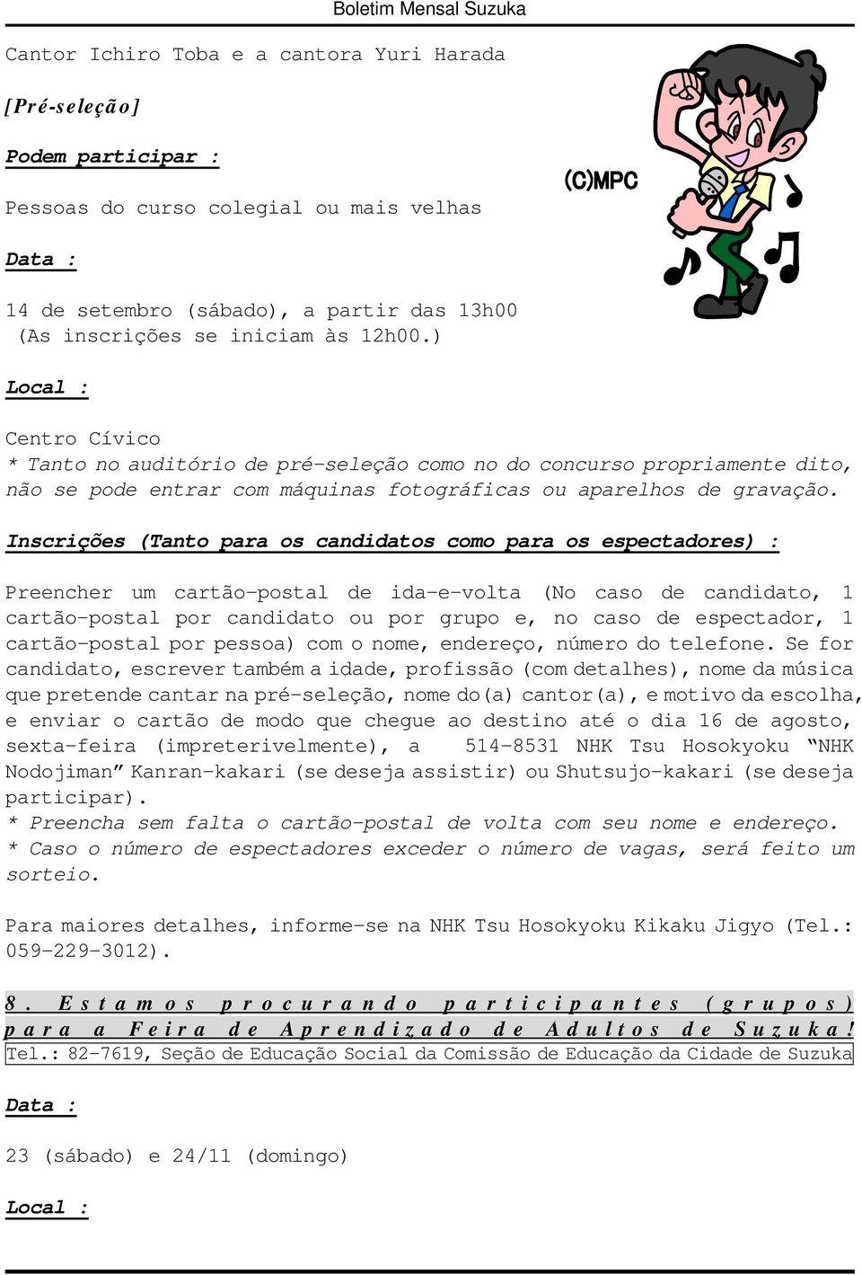 Inscrições (Tanto para os candidatos como para os espectadores) : Preencher um cartão-postal de ida-e-volta (No caso de candidato, 1 cartão-postal por candidato ou por grupo e, no caso de espectador,