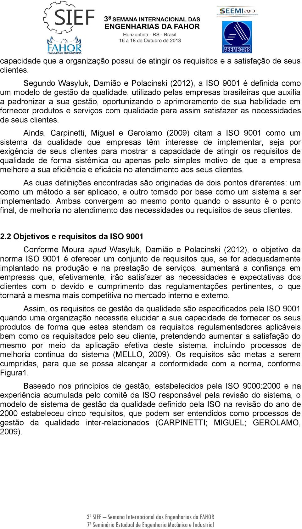 aprimoramento de sua habilidade em fornecer produtos e serviços com qualidade para assim satisfazer as necessidades de seus clientes.