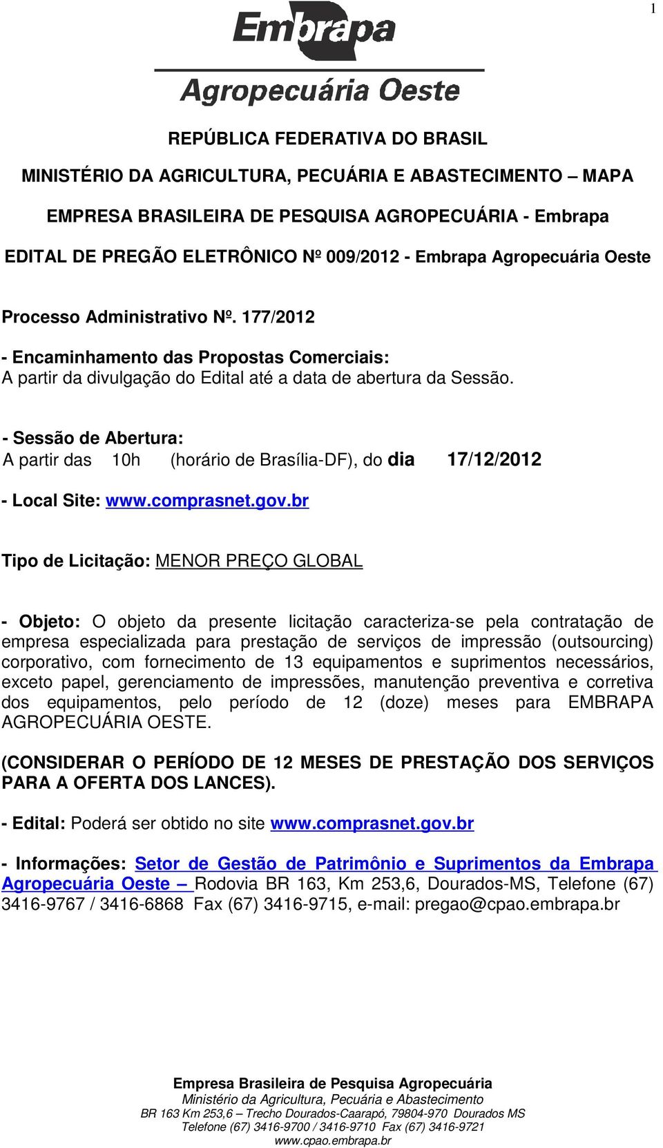 - Sessão de Abertura: A partir das 10h (horário de Brasília-DF), do dia 17/12/2012 - Local Site: www.comprasnet.gov.