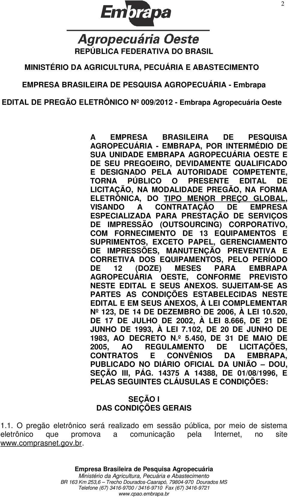 AUTORIDADE COMPETENTE, TORNA PÚBLICO O PRESENTE EDITAL DE LICITAÇÃO, NA MODALIDADE PREGÃO, NA FORMA ELETRÔNICA, DO TIPO MENOR PREÇO GLOBAL, VISANDO A CONTRATAÇÃO DE EMPRESA ESPECIALIZADA PARA