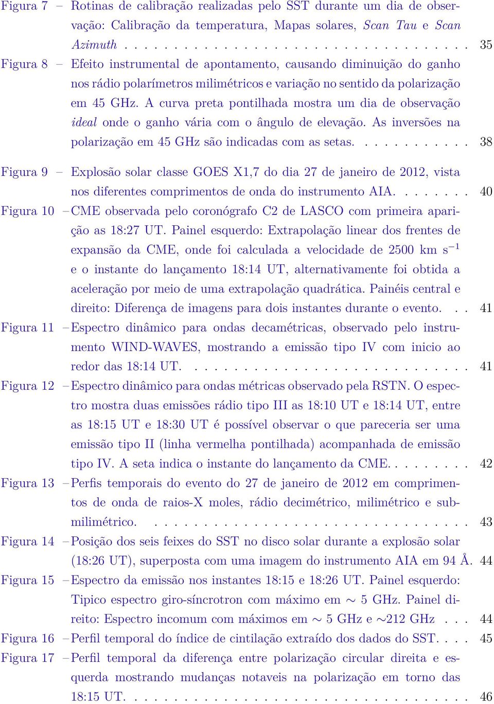 A curva preta pontilhada mostra um dia de observação ideal onde o ganho vária com o ângulo de elevação. As inversões na polarização em 45 GHz são indicadas com as setas.