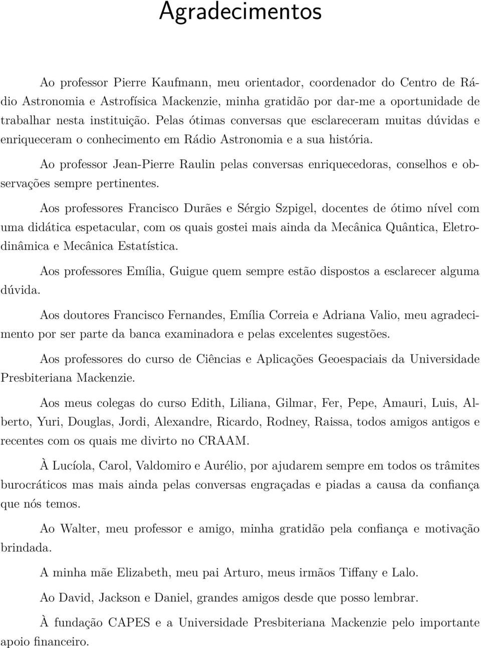 Ao professor Jean-Pierre Raulin pelas conversas enriquecedoras, conselhos e observações sempre pertinentes.