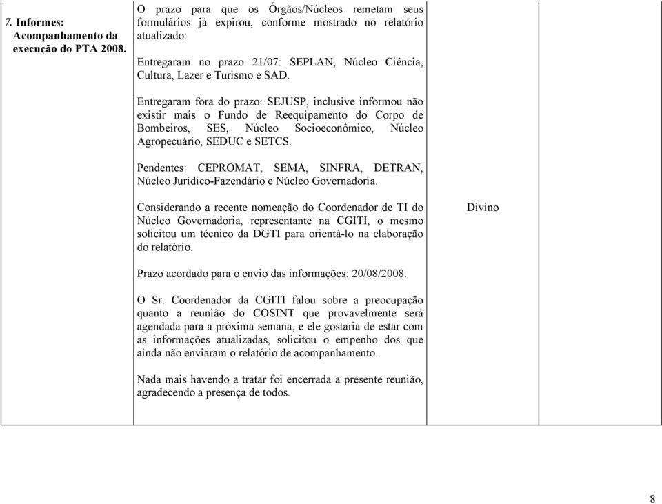 Entregaram fora do prazo: SEJUSP, inclusive informou não existir mais o Fundo de Reequipamento do Corpo de Bombeiros, SES, Núcleo Socioeconômico, Núcleo Agropecuário, SEDUC e SETCS.