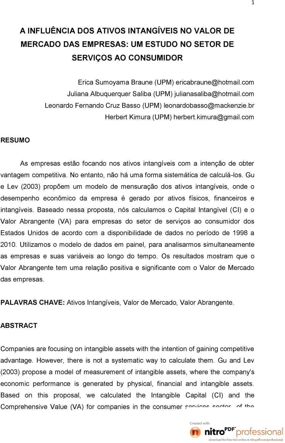 com RESUMO As empresas estão focando nos ativos intangíveis com a intenção de obter vantagem competitiva. No entanto, não há uma forma sistemática de calculá-los.