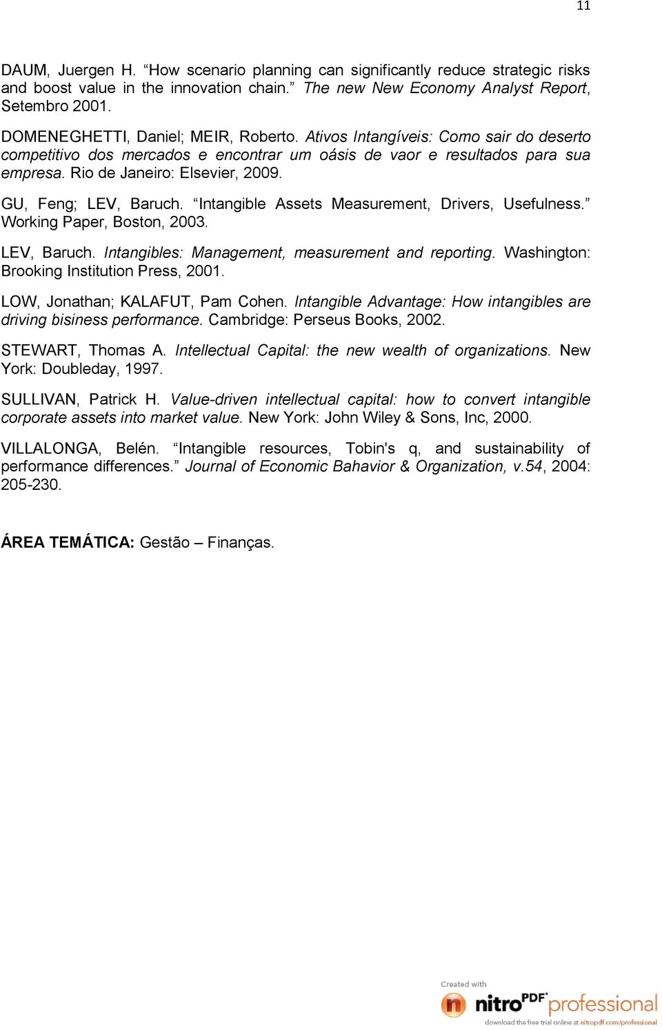 GU, Feng; LEV, Baruch. Intangible Assets Measurement, Drivers, Usefulness. Working Paper, Boston, 2003. LEV, Baruch. Intangibles: Management, measurement and reporting.