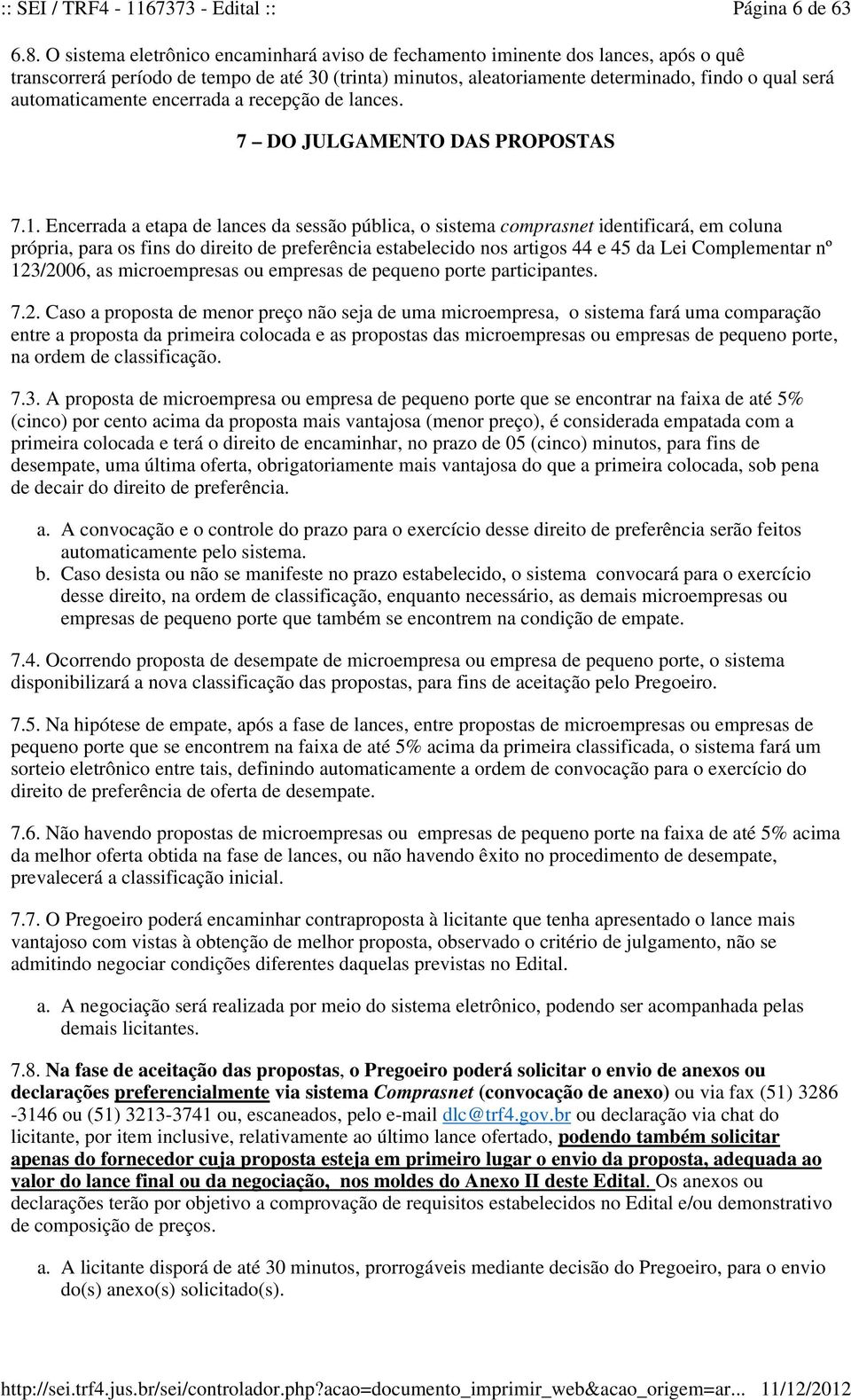 automaticamente encerrada a recepção de lances. 7 DO JULGAMENTO DAS PROPOSTAS 7.1.