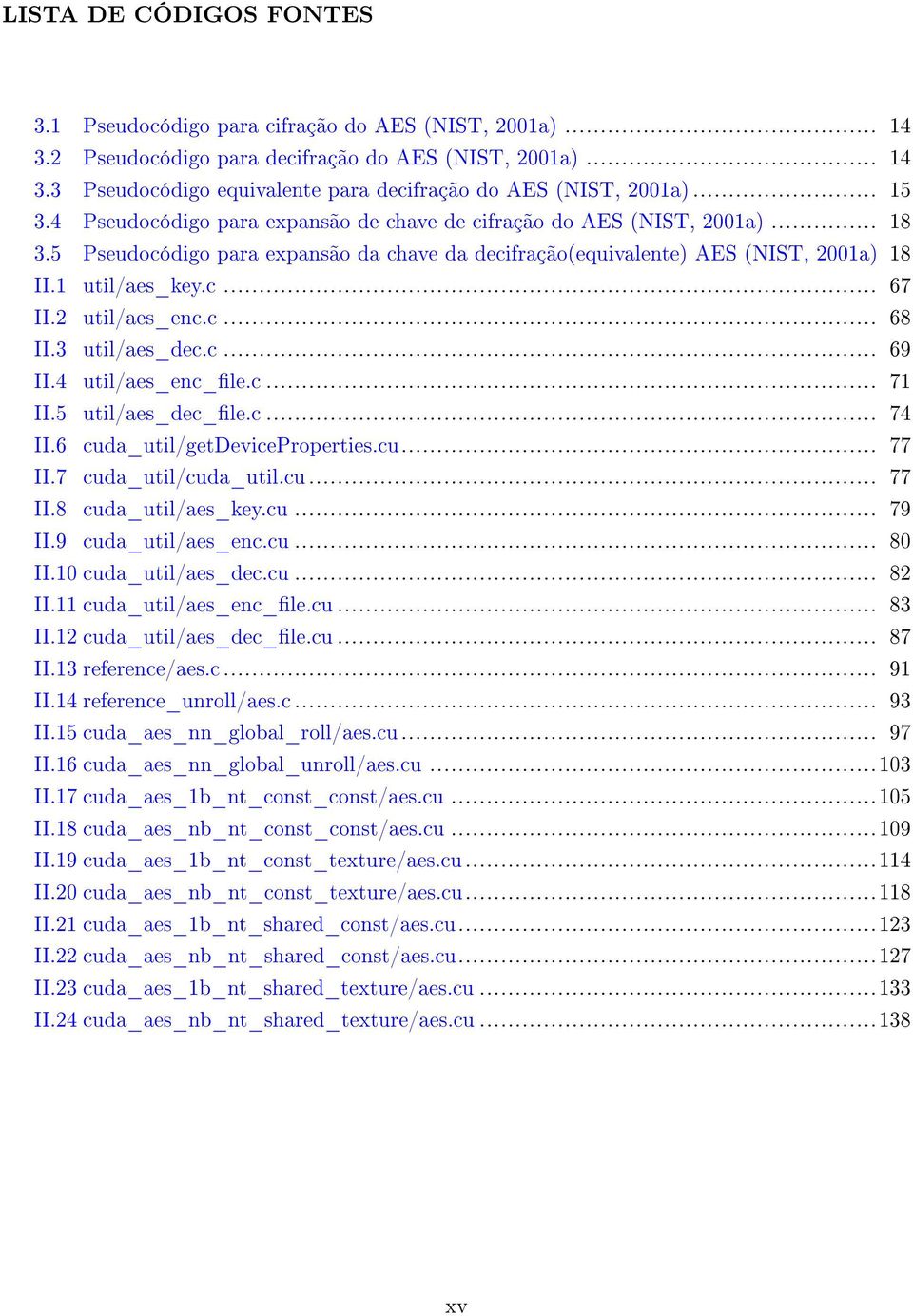 2 util/aes_enc.c... 68 II.3 util/aes_dec.c... 69 II.4 util/aes_enc_le.c... 71 II.5 util/aes_dec_le.c... 74 II.6 cuda_util/getdeviceproperties.cu... 77 II.7 cuda_util/cuda_util.cu... 77 II.8 cuda_util/aes_key.