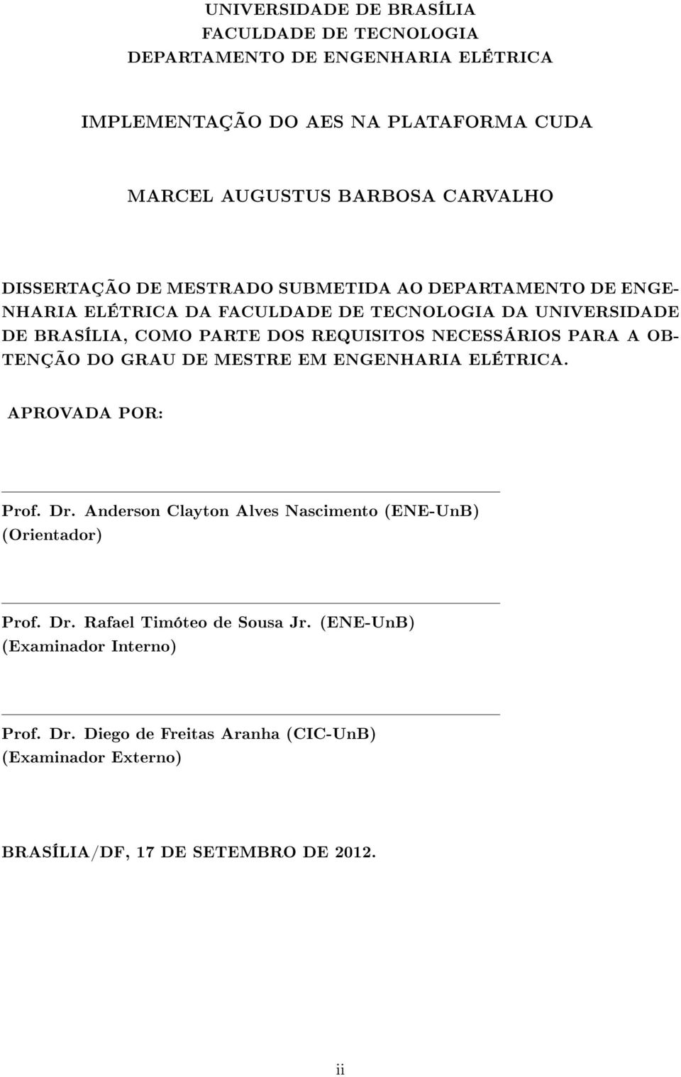 NECESSÁRIOS PARA A OB- TENÇÃO DO GRAU DE MESTRE EM ENGENHARIA ELÉTRICA. APROVADA POR: Prof. Dr. Anderson Clayton Alves Nascimento (ENE-UnB) (Orientador) Prof.