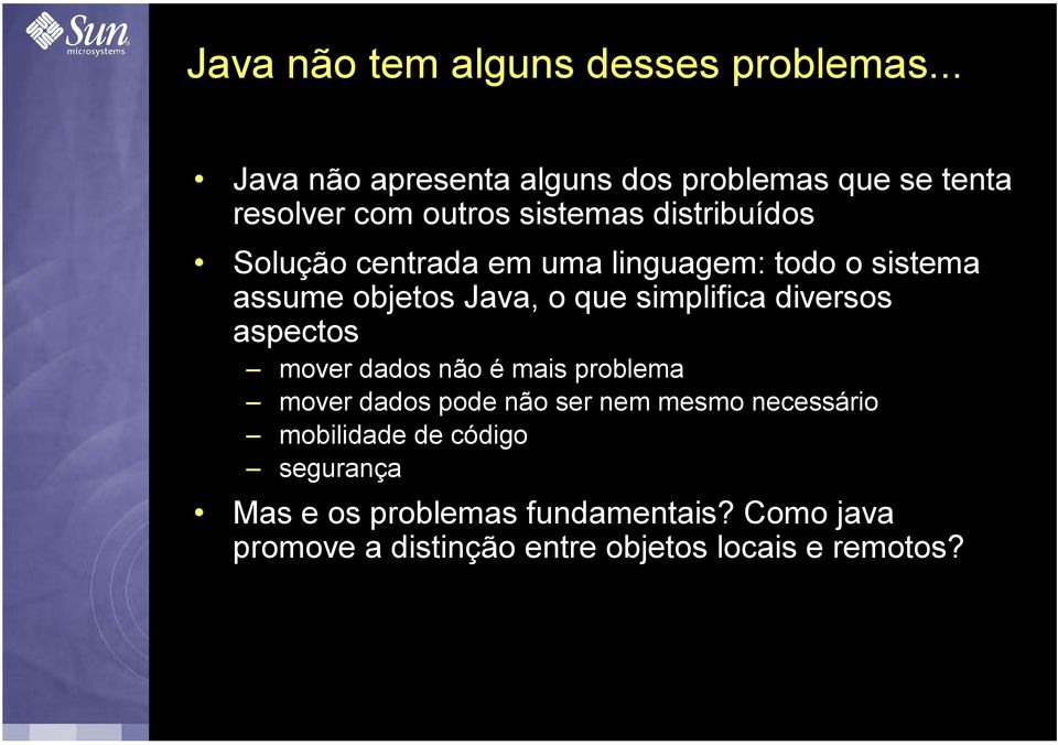 centrada em uma linguagem: todo o sistema assume objetos Java, o que simplifica diversos aspectos mover dados