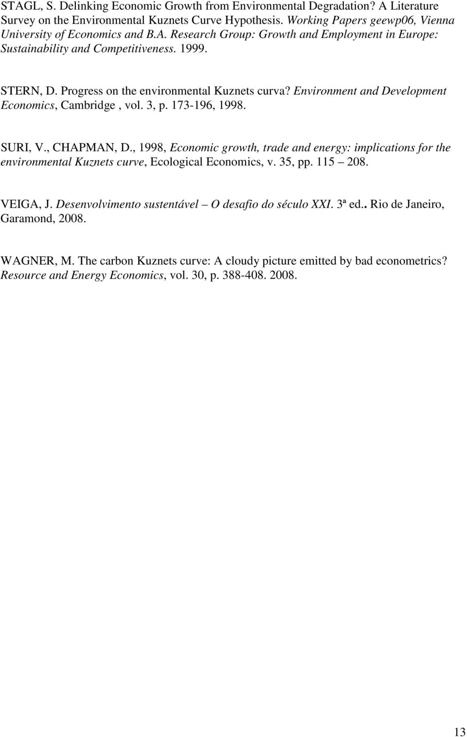 , 1998, Economic growh, rade and energy: implicaions for he environmenal Kuznes curve, Ecological Economics, v. 35, pp. 115 208. VEIGA, J. Desenvolvimeno susenável O desafio do século XXI. 3ª ed.