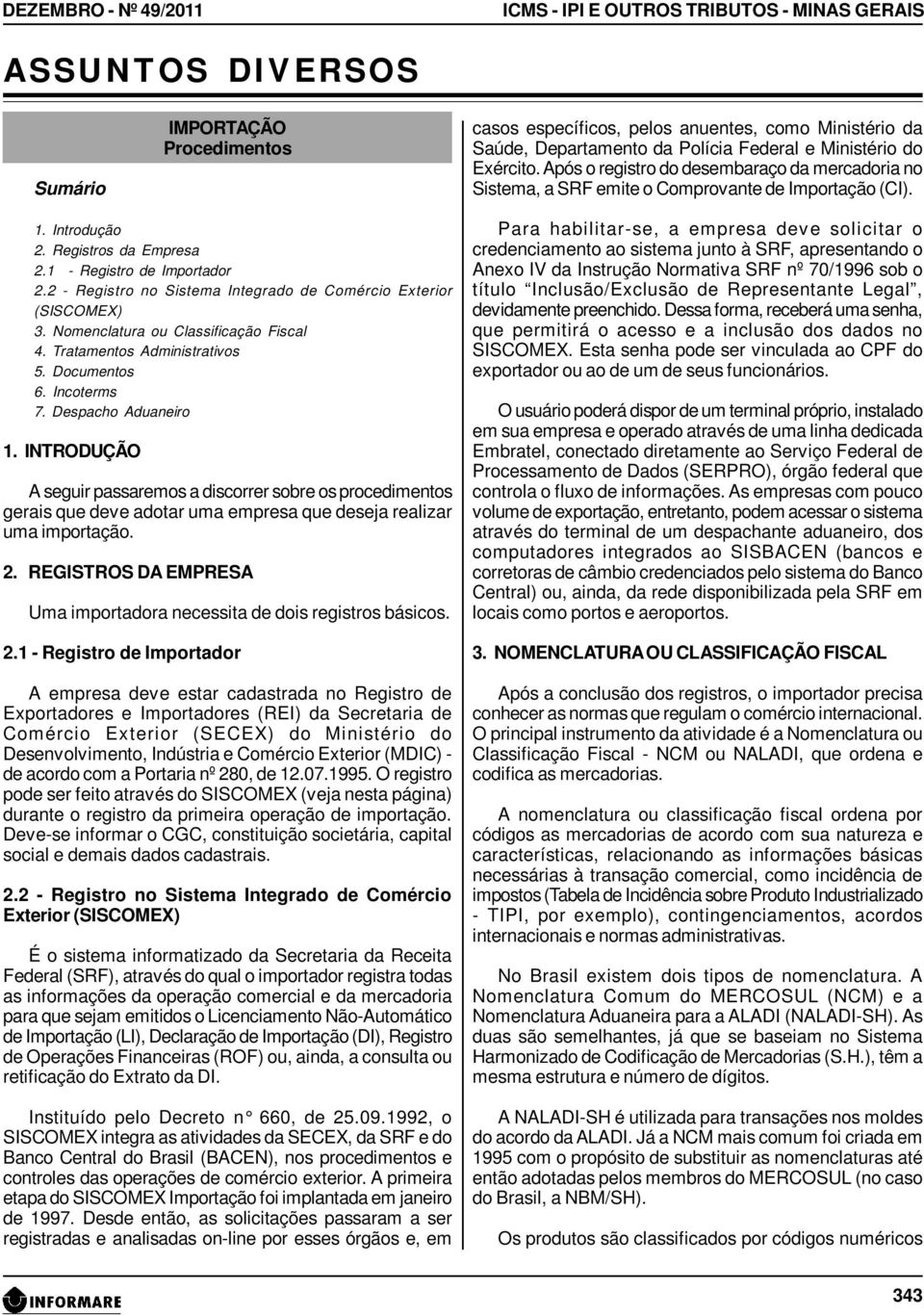 1 - Registro de Importador 2.2 - Registro no Sistema Integrado de Comércio Exterior (SISCOMEX) 3. Nomenclatura ou Classificação Fiscal 4. Tratamentos Administrativos 5. Documentos 6. Incoterms 7.