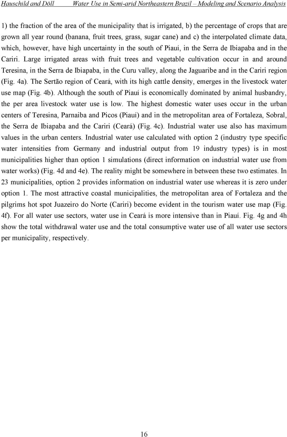 Large irrigated areas with fruit trees and vegetable cultivation occur in and around Teresina, in the Serra de Ibiapaba, in the Curu valley, along the Jaguaribe and in the Cariri region (Fig. 4a).